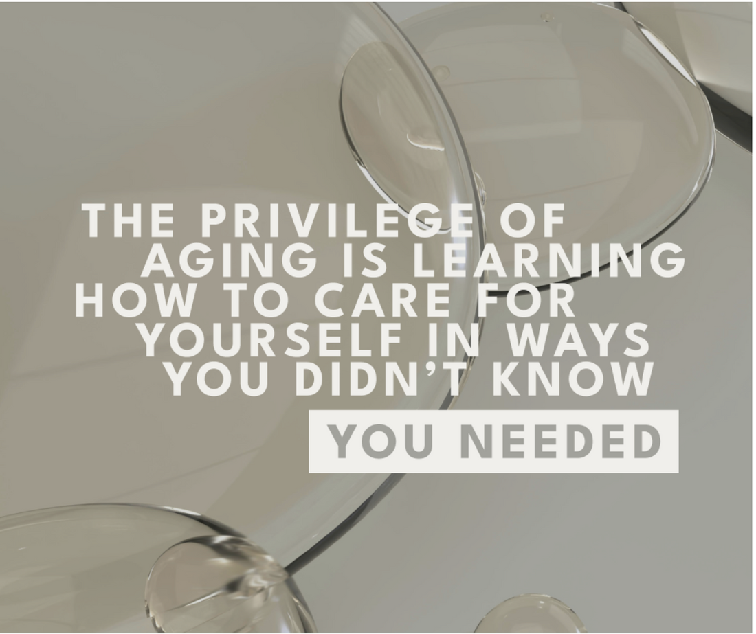 The Privilege of Aging is Learning How to Care For Yourself In Ways You Didn't  Know You Needed